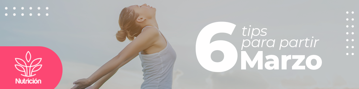 ¡6 Tips para partir Marzo!